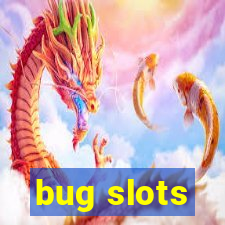 bug slots